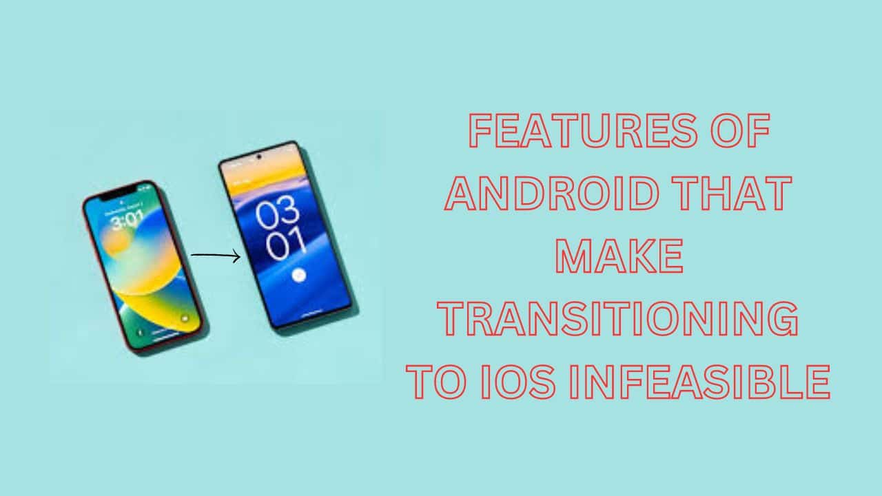 Android That Make Transitioning to iOS Infeasible